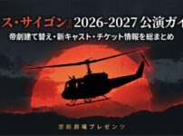ミュージカル『ミス・サイゴン』2026-2027年公演のガイド。帝劇建て替え、新キャスト、チケット情報のまとめ 。